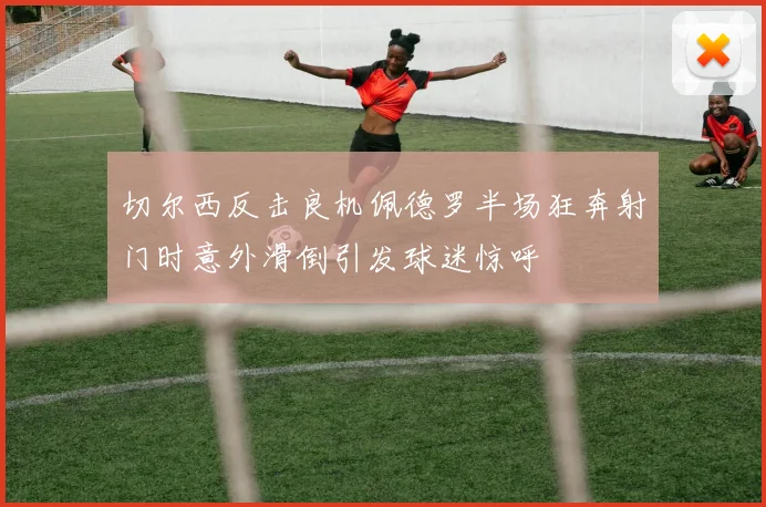 切尔西反击良机佩德罗半场狂奔射门时意外滑倒引发球迷惊呼