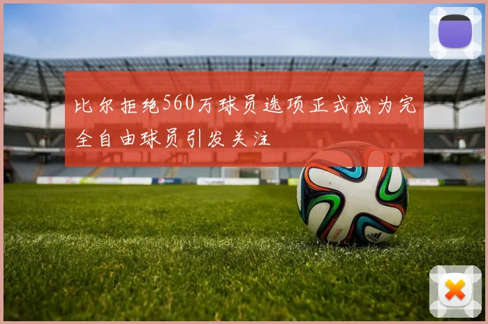 比尔拒绝560万球员选项正式成为完全自由球员引发关注